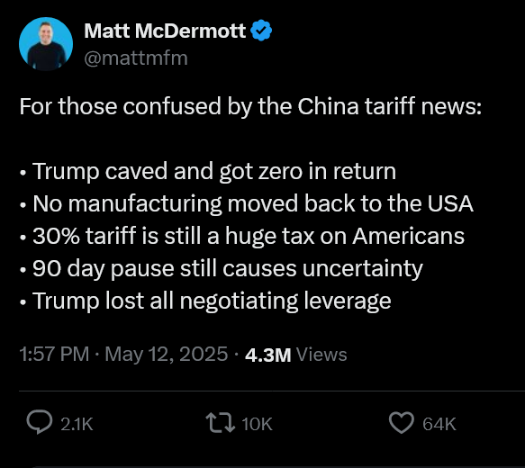 Screenshot 2025-05-13 at 12-45-23 Matt McDermott on X For those confused by the China tariff news • Trump caved and got zero in return • No manufacturing moved back to the USA • 30_ tariff is still a huge tax on Am...