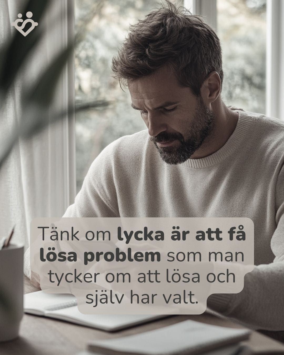 Tänk om lycka är att få lösa problem som man tycker om att lösa och själv har valt?
